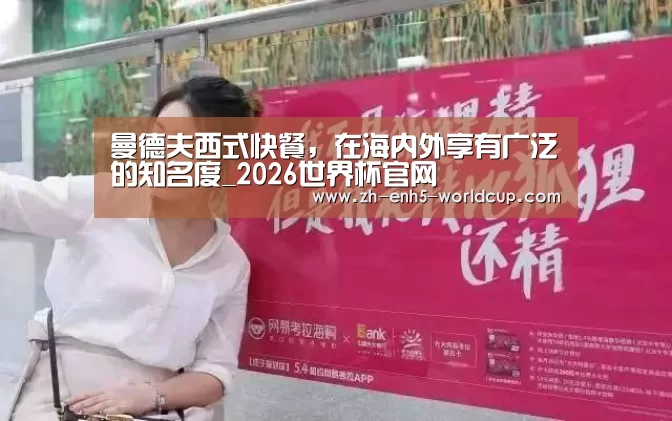曼德夫西式快餐,在海内外享有广泛的知名度_2026世界杯官网(图2) 2026世界杯